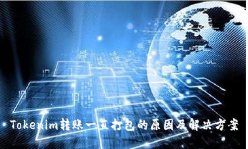 Tokenim转账一直打包的原因及解决方案