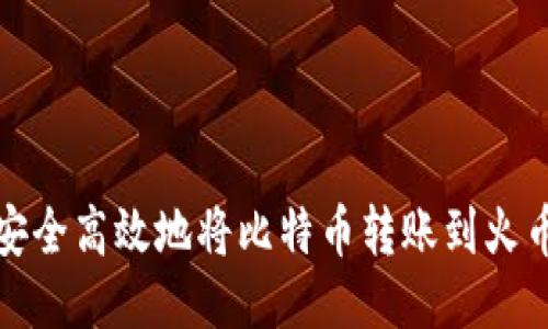 如何安全高效地将比特币转账到火币钱包