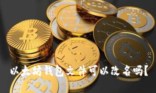以太坊钱包文件可以改名吗？