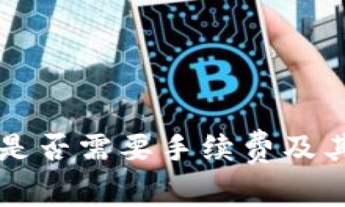 IM转TokenIM是否需要手续费及其影响因素分析