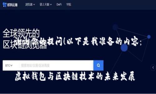 谢谢你的提问！以下是我准备的内容：

:
虚拟钱包与区块链技术的未来发展