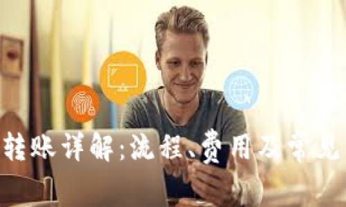 Tokenim转账详解：流程、费用及常见问题解答