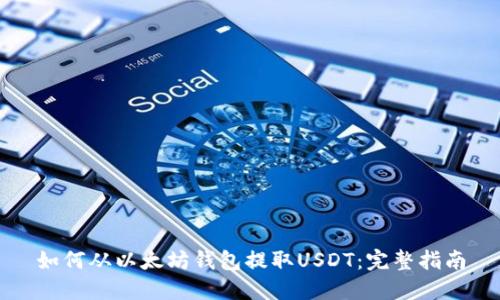 如何从以太坊钱包提取USDT：完整指南