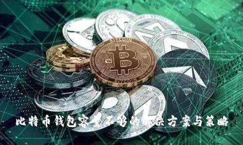 比特币钱包容量不够的解决方案与策略