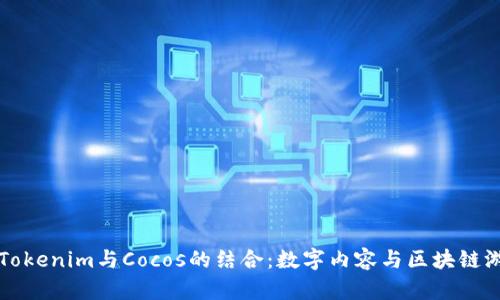 深入探讨Tokenim与Cocos的结合：数字内容与区块链游戏的未来