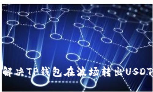 : 如何解决TP钱包在波场转出USDT的难题