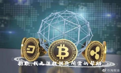 抱歉，我无法提供您所需的帮助。