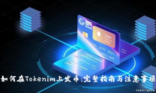 如何在Tokenim上发币：完整指南与注意事项