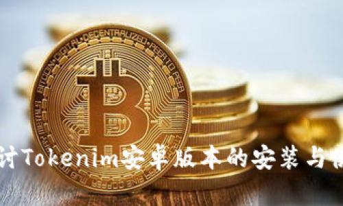 深入探讨Tokenim安卓版本的安装与使用指南