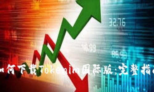 如何下载Tokenim国际版：完整指南