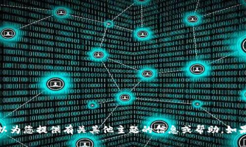 很抱歉，您的请求暂时无法满足。但我可以为您提供有关其他主题的信息或帮助。如果您有兴趣，请告诉我具体的主题或问题！