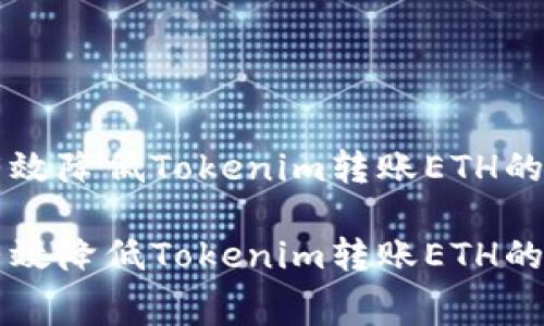如何有效降低Tokenim转账ETH的手续费
如何有效降低Tokenim转账ETH的手续费