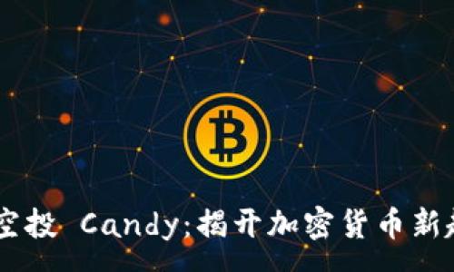 :
Tokenim 空投 Candy:揭开加密货币新趋势的面纱