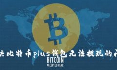 解决比特币plus钱包无法提现的问题