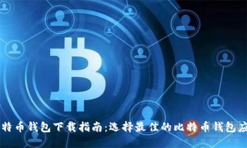 比特币钱包下载指南:选择最佳的比特币钱包应用