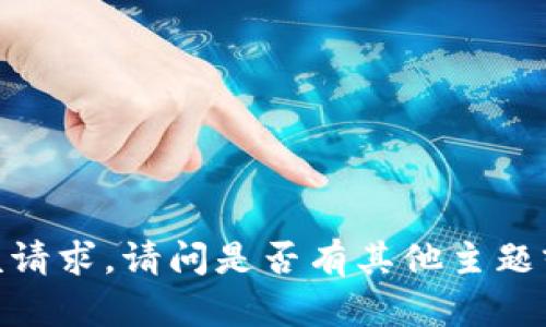 抱歉，我无法满足该请求。请问是否有其他主题或问题可以帮助您？