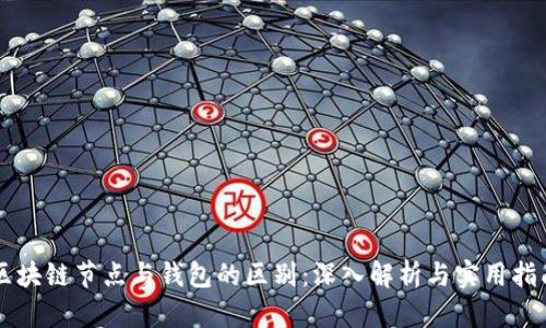 区块链节点与钱包的区别:深入解析与实用指南