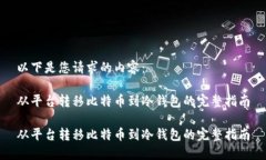 以下是您请求的内容：从平台转移比特币到冷钱