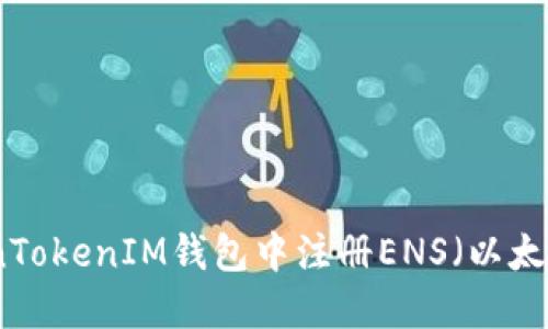 如何在TokenTokenIM钱包中注册ENS(以太坊域名服务)