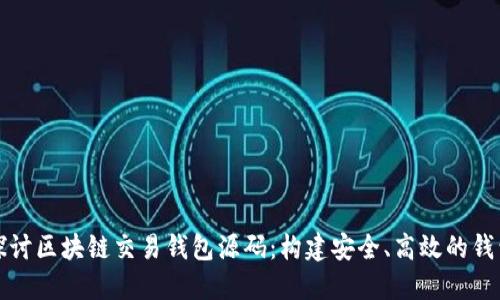 深入探讨区块链交易钱包源码：构建安全、高效的钱包系统