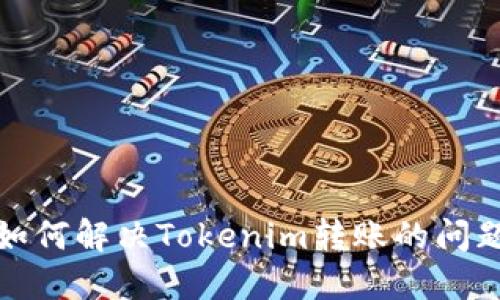 如何解决Tokenim转账的问题