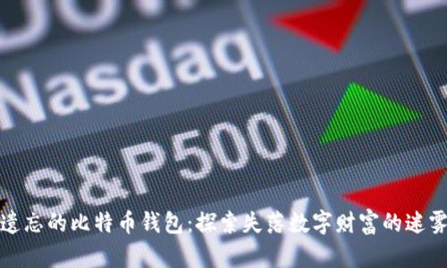 遗忘的比特币钱包:探索失落数字财富的迷雾