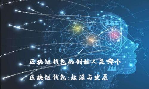 区块链钱包的创始人是哪个
区块链钱包:起源与发展