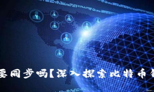 比特币钱包一定要同步吗?深入探索比特币钱包的同步与功能