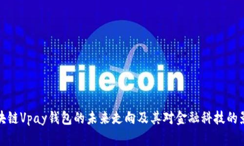 区块链Vpay钱包的未来走向及其对金融科技的影响