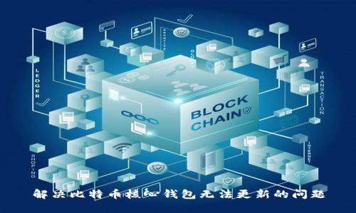 解决比特币核心钱包无法更新的问题