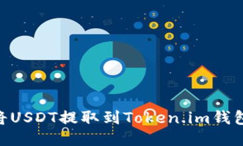 如何将USDT提取到Token.im钱包APP？