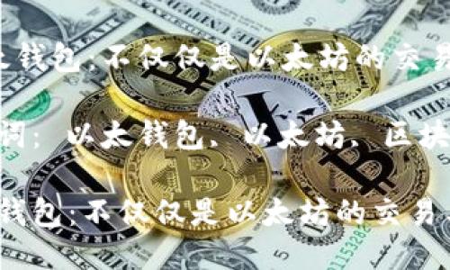  以太钱包：不仅仅是以太坊的交易工具

关键词： 以太钱包, 以太坊, 区块链

以太钱包：不仅仅是以太坊的交易工具