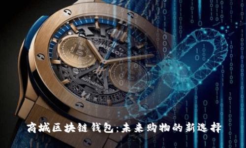 商城区块链钱包:未来购物的新选择