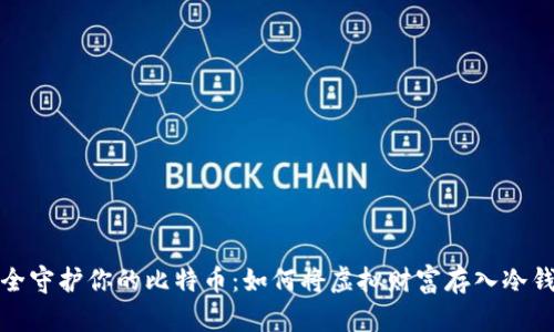 安全守护你的比特币:如何将虚拟财富存入冷钱包